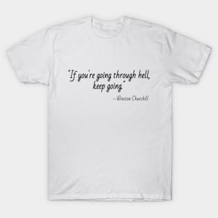 "If you're going through hell, keep going." --Winston Churchill T-Shirt